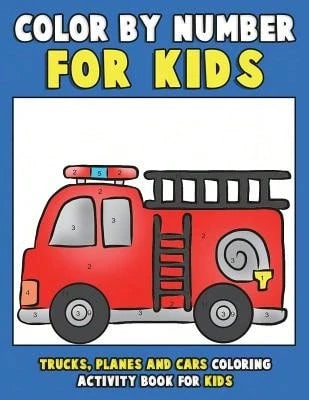 Color By Number For Kids: Trucks, Planes And Cars Coloring Activity Book For Kids: Vehicles Coloring (Paperback) By Annie Clemens