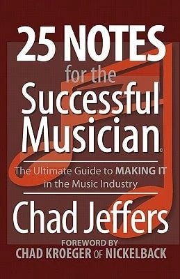 Pre-Owned 25 Notes For The Successful Musician: The Ultimate Guide To MAKING IT In The Music (Paperback) By Chad Jeffers