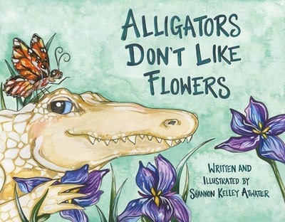Pre-Owned Alligators Don't Like Flowers (Hardcover) By Shannon Kelley Atwater
