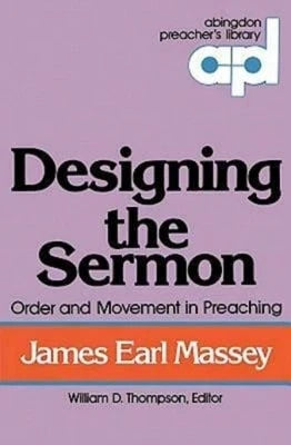 Pre-Owned Designing The Sermon: Order And Movement In Preaching (Abingdon Preacher's Library Series) (Paperback) By James Earl Massey