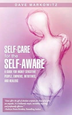 Pre-Owned Self-Care For The Self-Aware: A Guide For Highly Sensitive People, Empaths, Intuitives, (Paperback) By Dave Markowitz