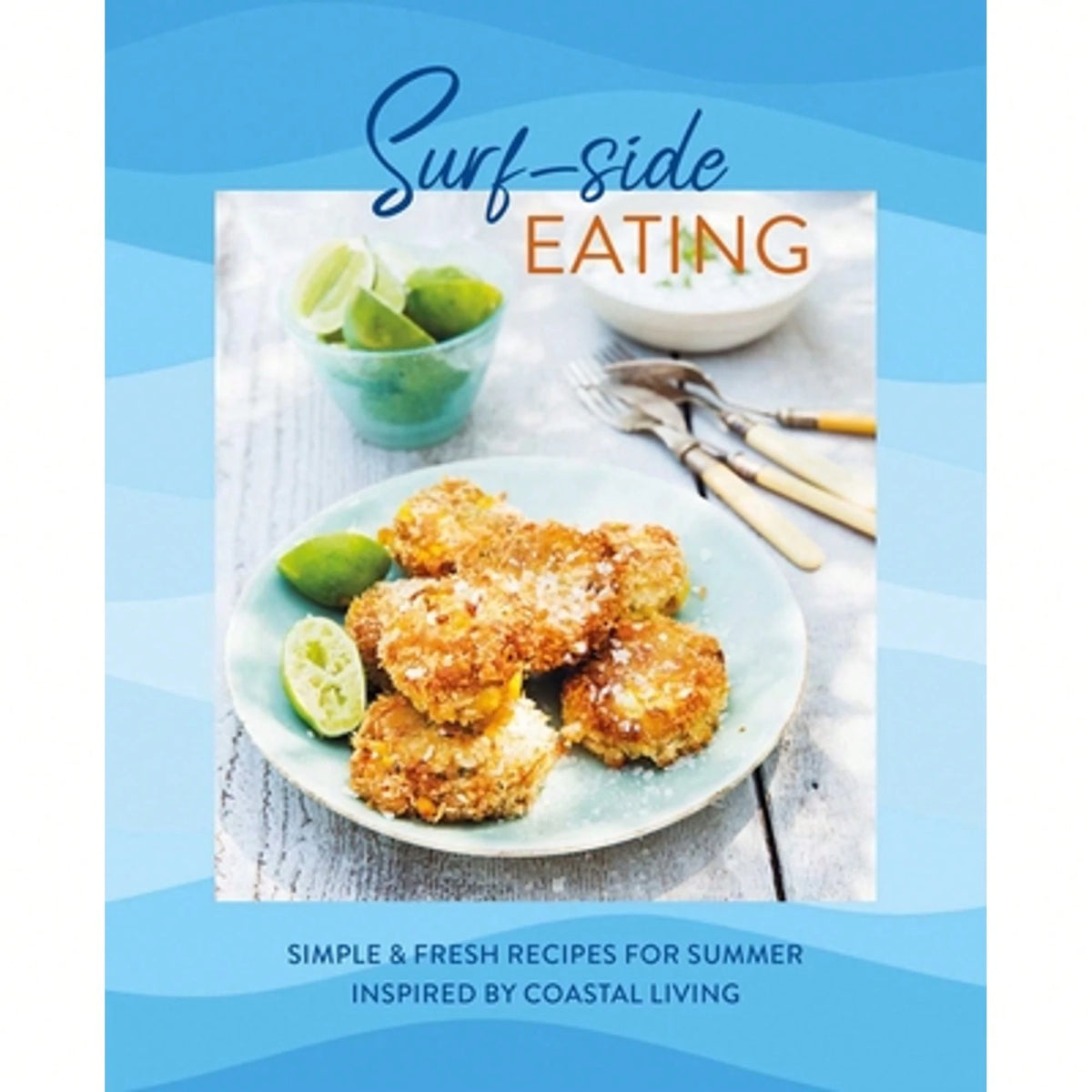 Pre-Owned Surf-Side Eating: Simple & Fresh Recipes For Summer Inspired By Coastal Living (Hardcover) By Ryland Peters & Small