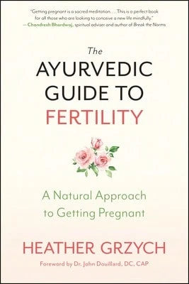 Pre-Owned The Ayurvedic Guide To Fertility: A Natural Approach To Getting Pregnant (Paperback) By Heather Grzych, John Douillard
