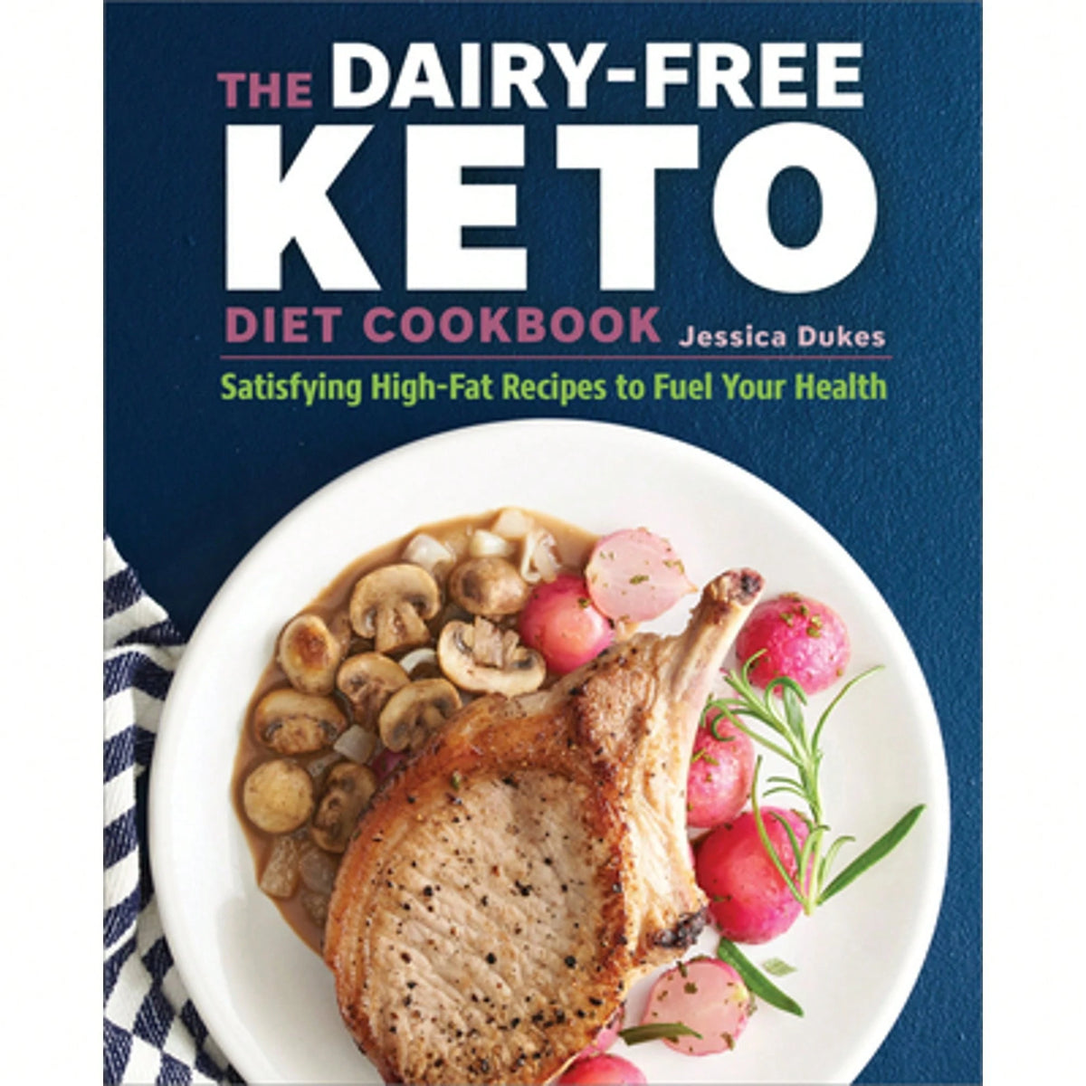 Pre-Owned The Dairy-Free Ketogenic Diet Cookbook: Satisfying High-Fat Recipes To Fuel Your Health (Paperback) By Jessica Dukes