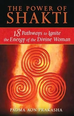 Pre-Owned The Power Of Shakti: 18 Pathways To Ignite The Energy Of The Divine Woman (Paperback) By Padma Aon Prakasha