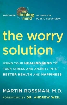 Pre-Owned The Worry Solution: Using Your Healing Mind To Turn Stress And Anxiety Into Better Health (Paperback) By Martin Rossman, Andrew Weil