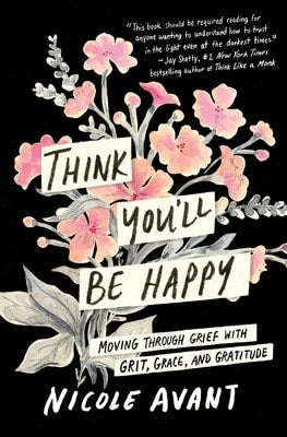 Pre-Owned Think You'll Be Happy: Moving Through Grief With Grit, Grace, And Gratitude (Hardcover) By Nicole Avant