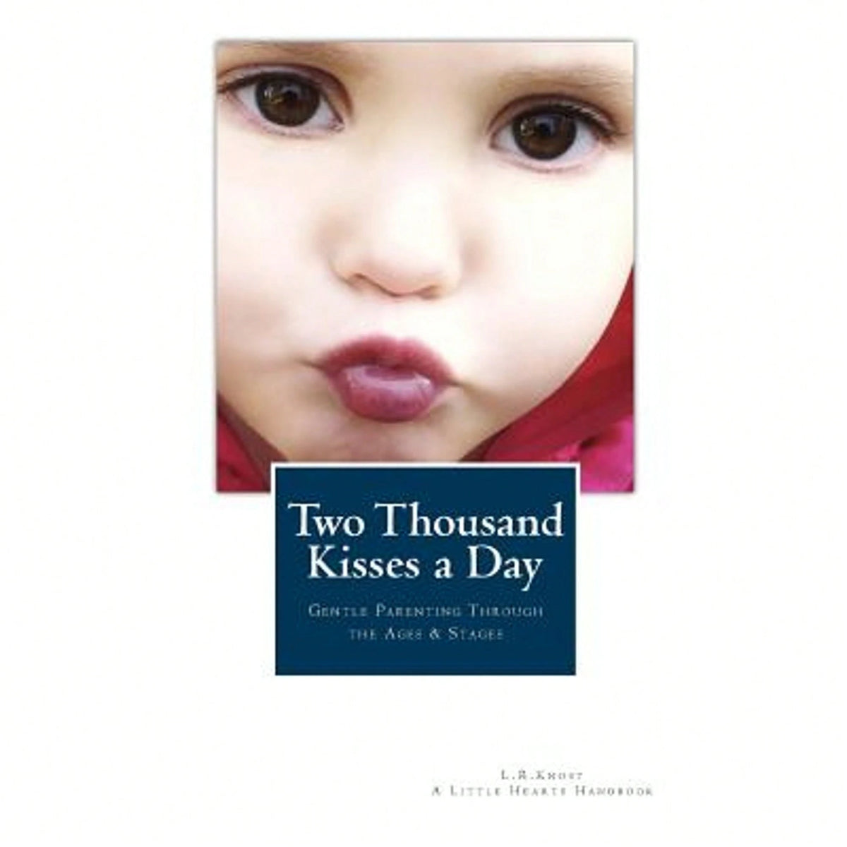 Pre-Owned Two Thousand Kisses A Day: Gentle Parenting Through The Ages And Stages (Paperback) By L R Knost