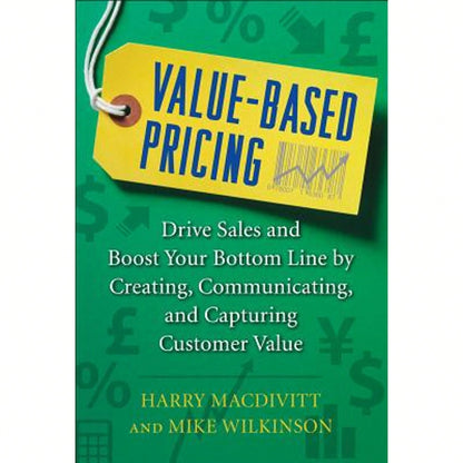 Pre-Owned Value-Based Pricing: Drive Sales And Boost Your Bottom Line By Creating, Communicating And (Hardcover) By Harry Macdivitt, Mike Wilkinson