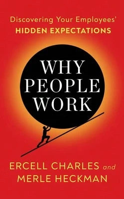 Pre-Owned Why People Work: Discovering Your Employees' Hidden Expectations (Paperback) By Ercell Charles, Merle Heckman