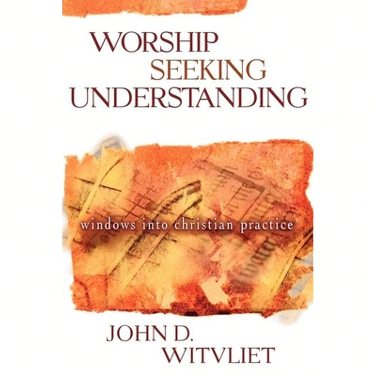 Pre-Owned Worship Seeking Understanding: Windows Into Christian Practice (Paperback) By John D Witvliet
