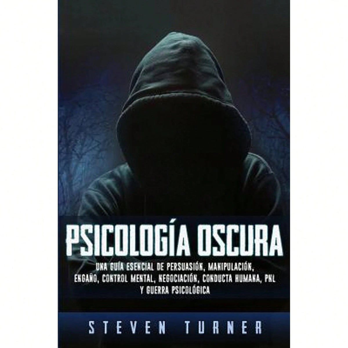 Psicología Oscura: Una Guía Esencial De Persuasión, Manipulación, Engaño, Control Mental, (Paperback) By Steven Turner