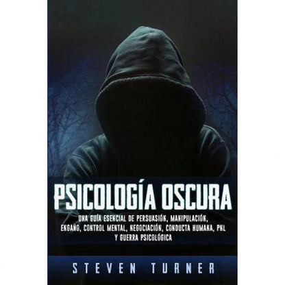 Psicología Oscura: Una Guía Esencial De Persuasión, Manipulación, Engaño, Control Mental, (Paperback) By Steven Turner