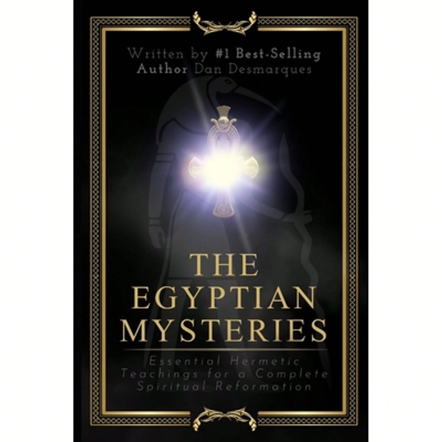 The Egyptian Mysteries: Essential Hermetic Teachings For A Complete Spiritual Reformation (Paperback) By Dan Desmarques
