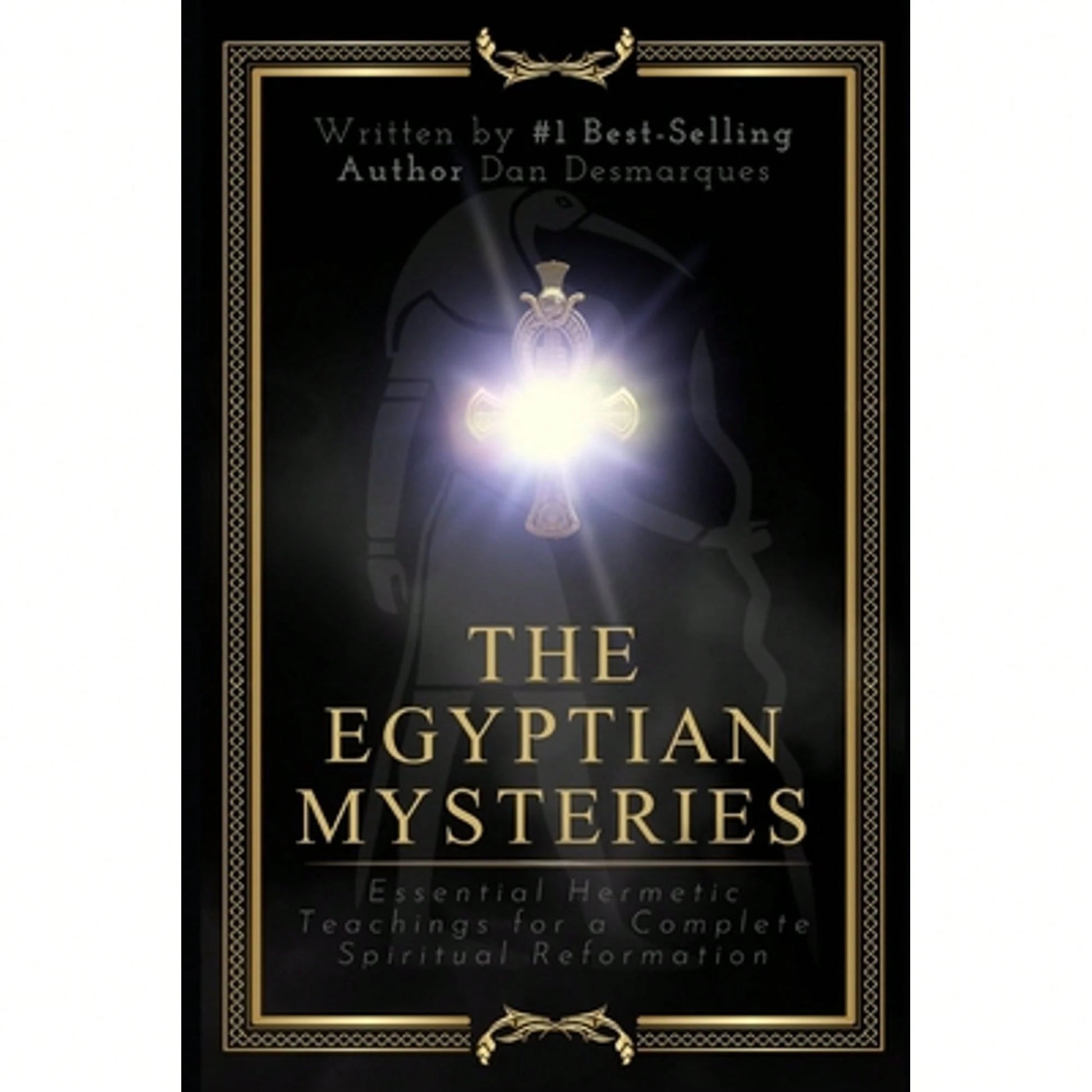 The Egyptian Mysteries: Essential Hermetic Teachings For A Complete Spiritual Reformation (Paperback) By Dan Desmarques
