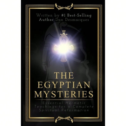The Egyptian Mysteries: Essential Hermetic Teachings For A Complete Spiritual Reformation (Paperback) By Dan Desmarques