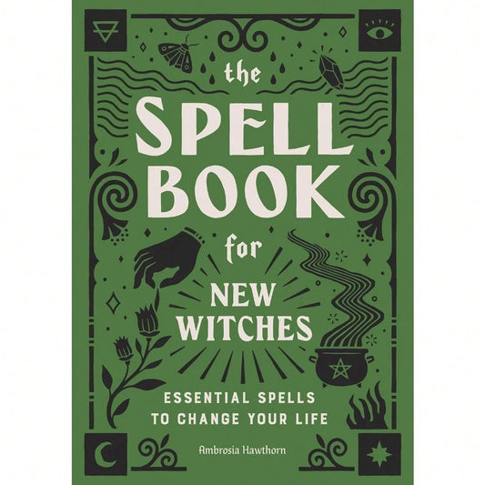 The Spell Book For New Witches: Essential Spells To Change Your Life