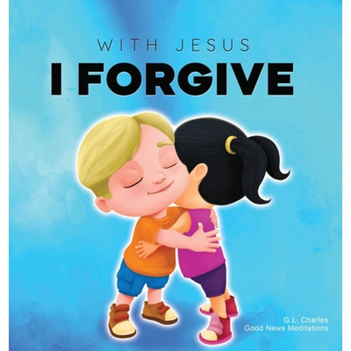 With Jesus I Forgive: A Christian Children's Book On Forgiveness And Faith, Featuring Bible Stories (Hardcover) By G L Charles, Good News Meditations